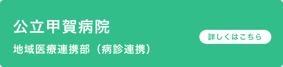 医療機関専用ダイヤル0748-62-5267（平日 8:30～19:00）公立甲賀病院 地域医療連携部（病診連携）